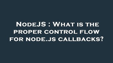 NodeJS : What is the proper control flow for node.js callbacks?