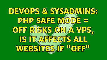 DevOps & SysAdmins: PHP safe mode = Off risks on a VPS, Is it affects all websites if "Off"
