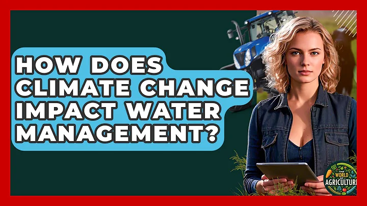 How Does Climate Change Impact Water Management? - The World of Agriculture