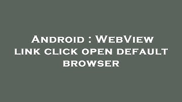 Android : WebView link click open default browser