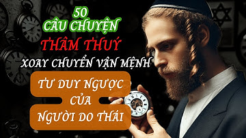 50 Câu Chuyện THÂM THUÝ Tư Duy Ngược Trí Tuệ Người DO THÁI Giúp Bạn Xoay Chuyển Vận Mệnh