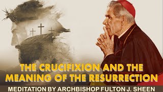 Fulton Sheen - Passion Week - 16 The Crucifixion and the Meaning of the Resurrection