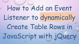 Information How to Add an Event Listener to dynamically Create Table Rows in JavaScript with jQuery News