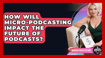 How Will Micro-podcasting Impact The Future Of Podcasts? - Modern Podcaster Hub