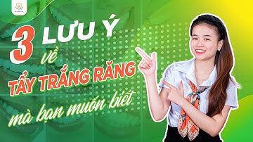 3 Lưu Ý Sau Khi Tẩy Trắng Răng Mà Bạn Cần Phải Biết | Bác sĩ Trung Long Biên