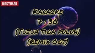 Karaoke 7:30 (New versi) || Remix Ogt □Risky Hard
