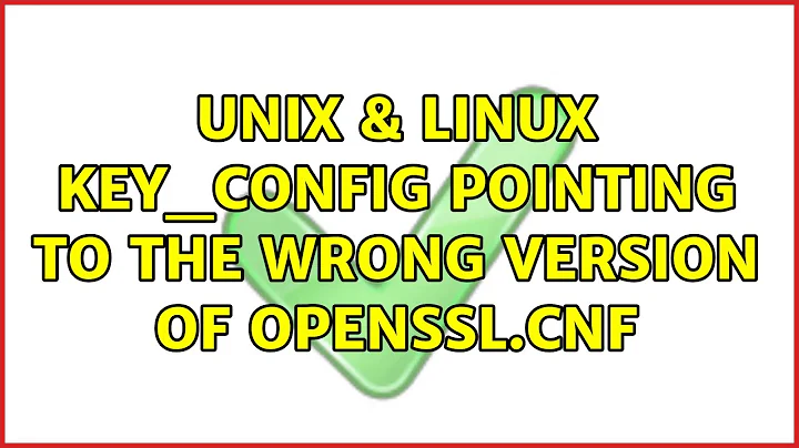 Unix & Linux: KEY_CONFIG pointing to the wrong version of openssl.cnf (3 Solutions!!)