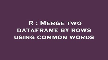 R : Merge two dataframe by rows using common words