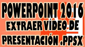 POWERPOINT 2016: Extraer Vídeo de Presentación Powerpoint PPTX