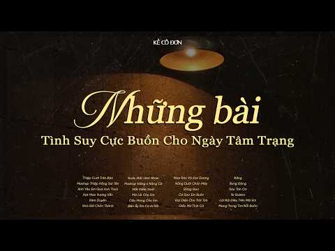 Những Bài Tình Suy Cực Buồn Cho Ngày Tâm Trạng 🎼 𝐏𝐥𝐚𝐲𝐥𝐢𝐬𝐭 Lofi Chill Nhẹ Nhàng