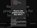 print 1 to 100 using for loop | reverse order program | for loop | reverse order program for loop