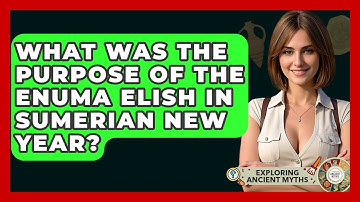What Was The Purpose Of The Enuma Elish In Sumerian New Year? - Exploring Ancient Myths