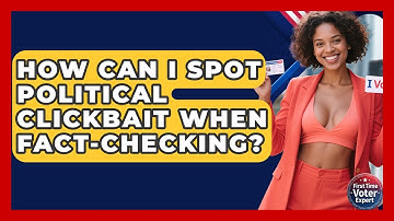 How Can I Spot Political Clickbait When Fact-checking? - First Time Voter Expert