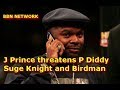 J Prince threatens P Diddy Suge Knight and Birdman