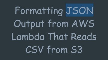 Formatting JSON Output from AWS Lambda That Reads CSV from S3