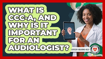 What Is CCC-A, And Why Is It Important For An Audiologist? - Everyday Hearing Help