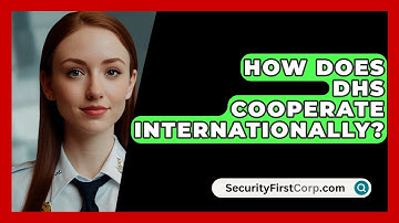 How Does DHS Cooperate Internationally? - SecurityFirstCorp.com