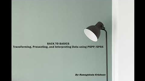 Back To Basics: Transforming, Presenting, and Interpreting Data Using PSPP/SPSS