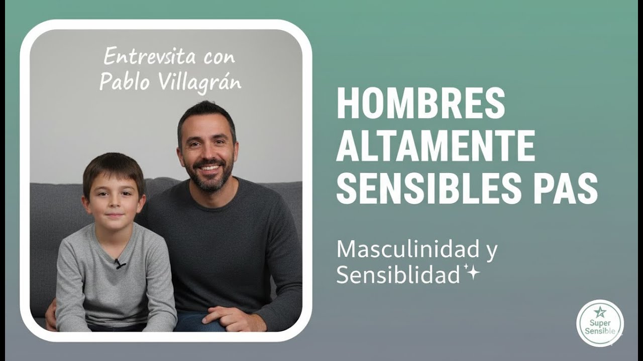 Hombres Altamente Sensibles PAS – Masculinidad y Sensibilidad - Entrevista con Pablo Villagrán