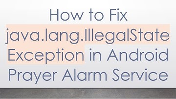 How to Fix java.lang.IllegalStateException in Android Prayer Alarm Service