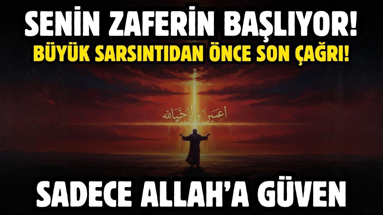 SENİN ZAFERİN BAŞLIYOR!  BÜYÜK SARSINTIDAN ÖNCE SON ÇAĞRI! SADECE ALLAH'A GÜVEN!