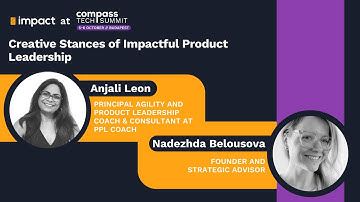 Impactful Product Leadership – Anjali Leon & Nadezhda Belousova | Compass Tech Summit 2023