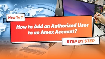 How to Add an Authorized User to an Amex Account — Step by step