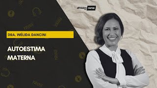 AUTOESTIMA MATERNA - DRA. WÉLIDA DANCINI - Além dos Fatos #381 [09-05-2024]