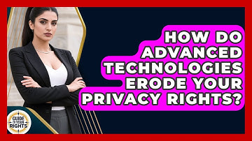 How Do Advanced Technologies Erode Your Privacy Rights? - Guide To Your Rights