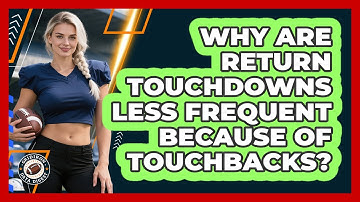 Why Are Return Touchdowns Less Frequent Because Of Touchbacks? - Gridiron Data Digest