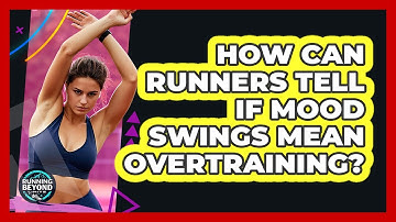 How Can Runners Tell If Mood Swings Mean Overtraining? - Running Beyond Limits