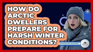 How Do Arctic Dwellers Prepare For Harsh Winter Conditions?