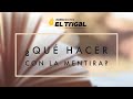 ¿Qué hacer con la mentira? Parte II