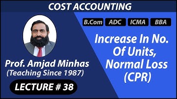 CPR | Increase in No. of Units, Normal loss | Prof Amjad Minhas | Cost Accounting | B.Com | Ch#7