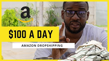 How to Make $100 a Day with Amazon Dropshipping in 2022