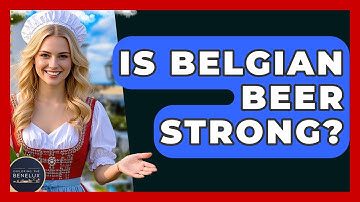 Is Belgian Beer Strong? - Exploring The Benelux