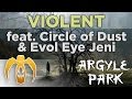 Argyle Park - Violent (feat. Circle of Dust & Evol Eye Jeni) [Remastered]