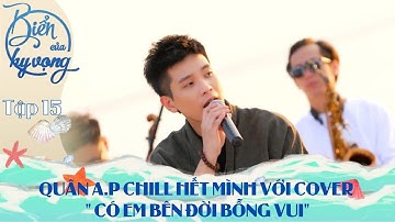 BIỂN CỦA HY VỌNG | TẬP 15 | Quân A.P chill hết mình với cover “Có em bên đời bỗng vui”