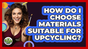 How Do I Choose Materials Suitable For Upcycling? - The Upcycle Lab