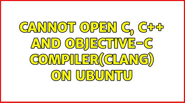 Cannot open C, C++ and Objective-C compiler(clang) on Ubuntu