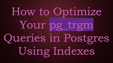How to Optimize Your pg_trgm Queries in Postgres Using Indexes