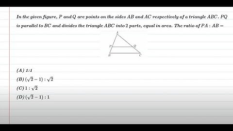 P and Q are point on side AB and AC  of triangle ABC.PQ  parallel to BC divide triangle into 2 part