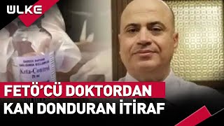 Fetöcü Doktordan Kan Donduran İtiraf İfadesi Ortaya Çıktı