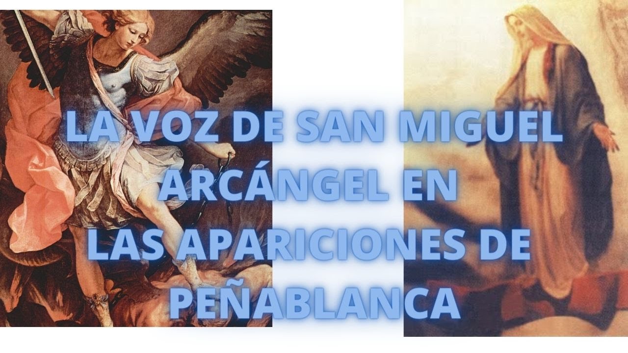 ESCUCHA LA VOZ DE SAN MIGUEL ARCÁNGEL EN LAS APARICIONES DE PEÑABLANCA ...