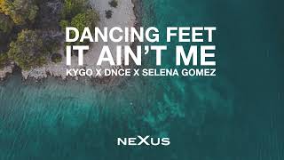 Kygo - Dancing Feet X It Ain't Me (NeXus Mashup)