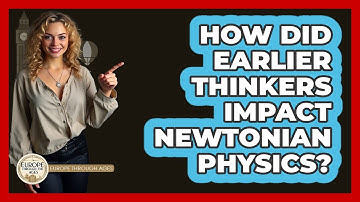How Did Earlier Thinkers Impact Newtonian Physics? - Europe Through the Ages