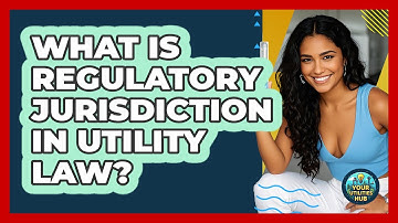 What Is Regulatory Jurisdiction In Utility Law? - Your Utilities Hub