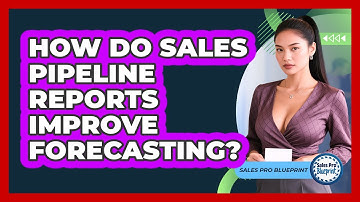 How Do Sales Pipeline Reports Improve Forecasting? - Sales Pro Blueprint