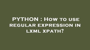 PYTHON : How to use regular expression in lxml xpath?