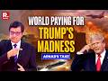 Arnab Calls Out Trump's War Against Humanity &amp; Price World Is Paying For His Madness